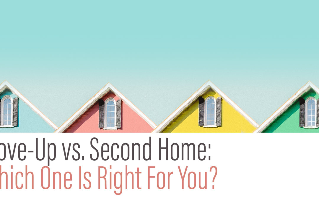Move-Up vs. Second Home: Which One Is Right For You?